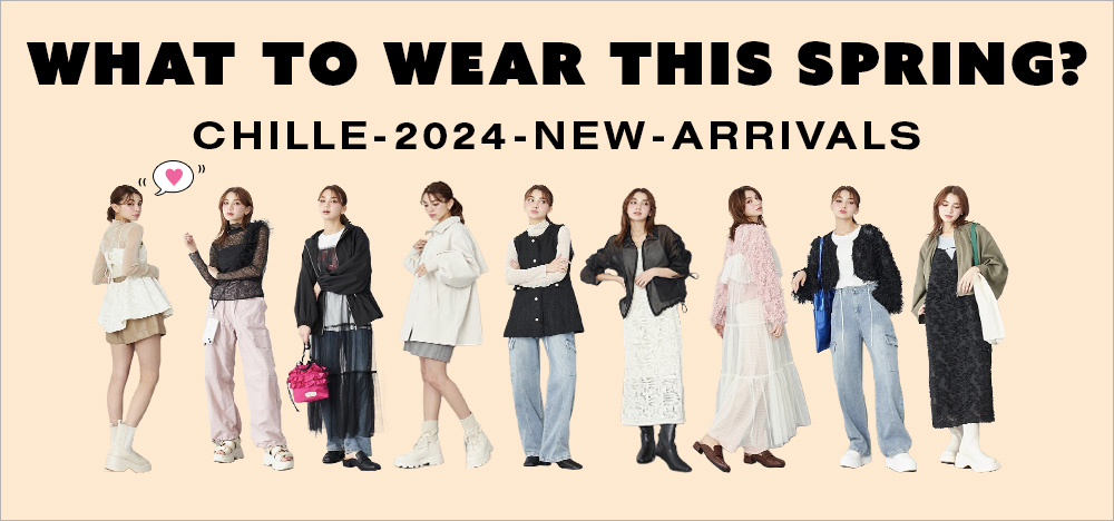 CHILLE  2024 SPRING NEW ARRIVALS